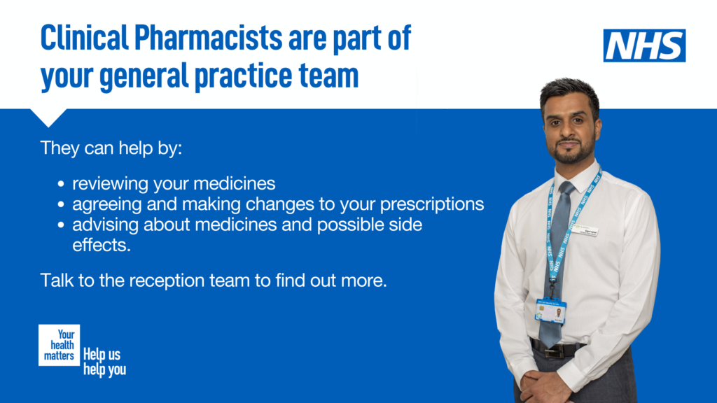 Clinical Pharmacists help give advice and review your medicines.